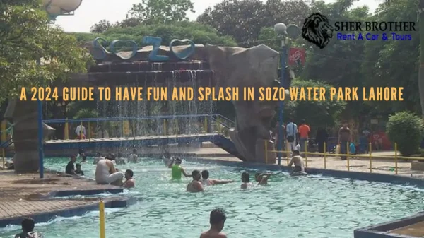 Sozo Water Park Lahore A Complete Guide 2024 to Unforgettable Fun and Adventure