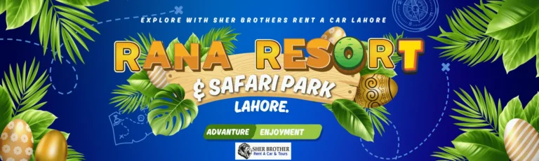 Rana Resort & Safari Park Lahore A Complete Guide by Sher Brothers Rent a Car Lahore